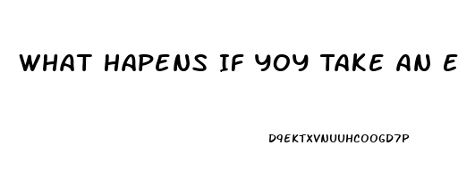 What Hapens If Yoy Take An Errectile Disfuntion Pill When You Dont Have Ed