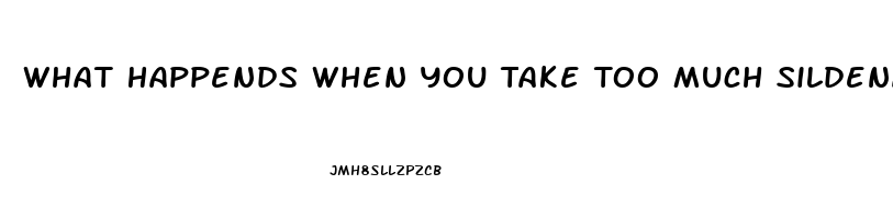 What Happends When You Take Too Much Sildenafil