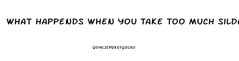 What Happends When You Take Too Much Sildenafil