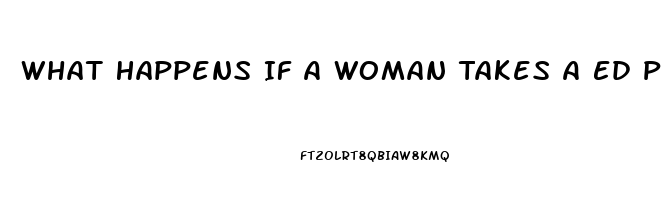 What Happens If A Woman Takes A Ed Pill