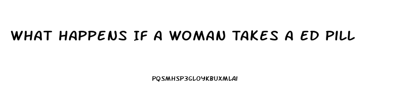 What Happens If A Woman Takes A Ed Pill