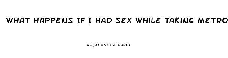 What Happens If I Had Sex While Taking Metronidazole Pill