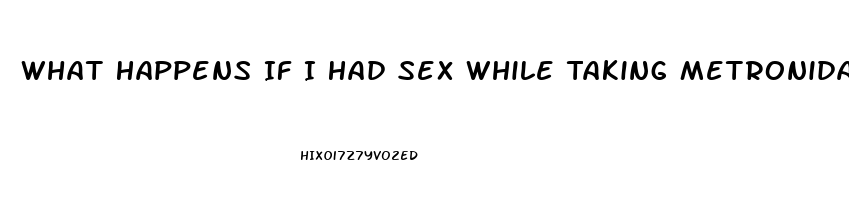 What Happens If I Had Sex While Taking Metronidazole Pill