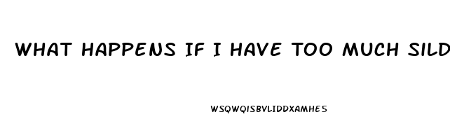 What Happens If I Have Too Much Sildenafil Do