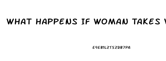 What Happens If Woman Takes Viagra