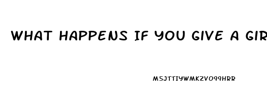 What Happens If You Give A Girl Viagra