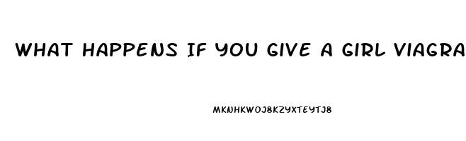 What Happens If You Give A Girl Viagra