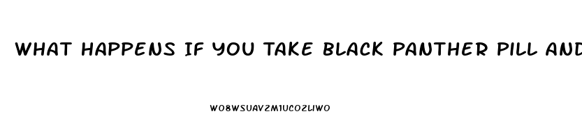 What Happens If You Take Black Panther Pill And Dont Have Ed