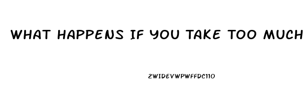 What Happens If You Take Too Much Viagra