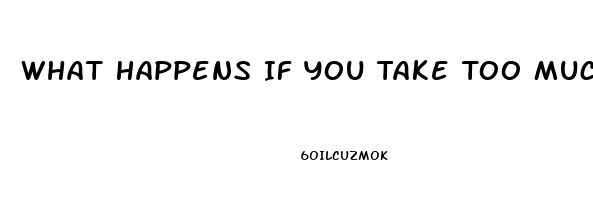 What Happens If You Take Too Much Viagra