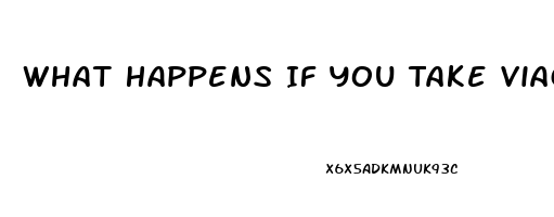 What Happens If You Take Viagra