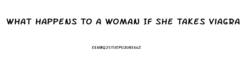 What Happens To A Woman If She Takes Viagra