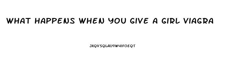 What Happens When You Give A Girl Viagra