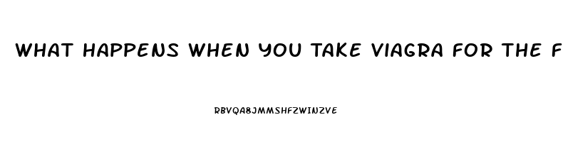 What Happens When You Take Viagra For The First Time