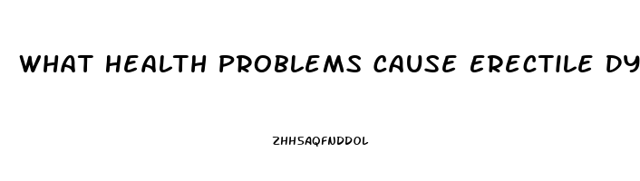 What Health Problems Cause Erectile Dysfunction