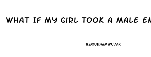 What If My Girl Took A Male Enhancement Pill