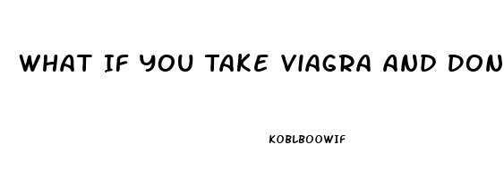 What If You Take Viagra And Dont Need It