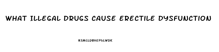 What Illegal Drugs Cause Erectile Dysfunction