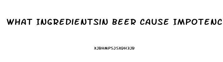 What Ingredientsin Beer Cause Impotence