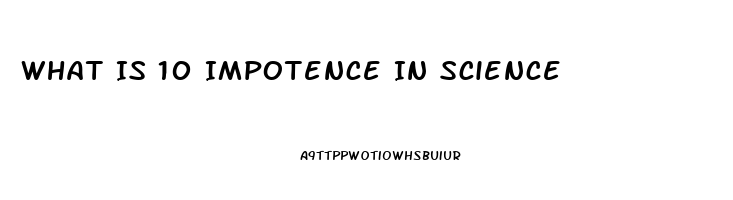 What Is 10 Impotence In Science