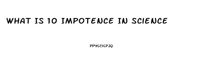 What Is 10 Impotence In Science