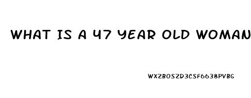 What Is A 47 Year Old Womans Sex Drive Like