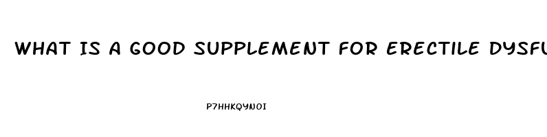 What Is A Good Supplement For Erectile Dysfunction