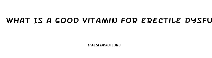 What Is A Good Vitamin For Erectile Dysfunction