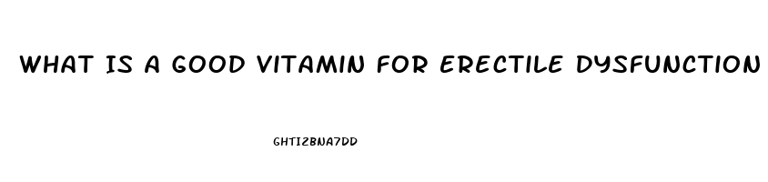 What Is A Good Vitamin For Erectile Dysfunction