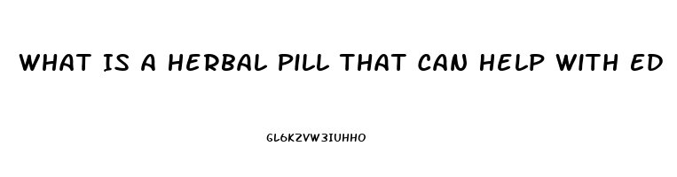 What Is A Herbal Pill That Can Help With Ed