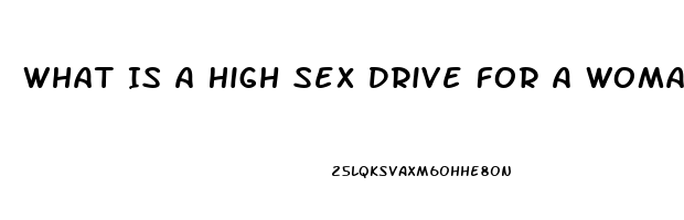 What Is A High Sex Drive For A Woman