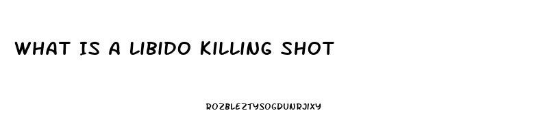 What Is A Libido Killing Shot