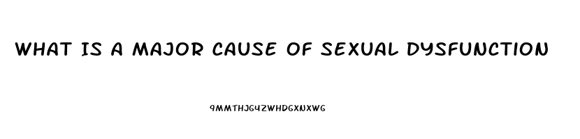 What Is A Major Cause Of Sexual Dysfunction