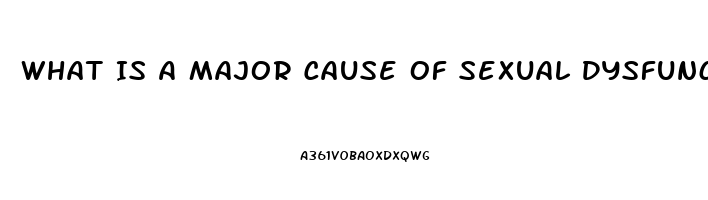 What Is A Major Cause Of Sexual Dysfunction