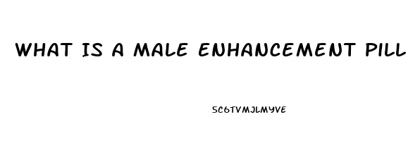 What Is A Male Enhancement Pill