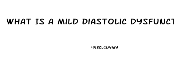 What Is A Mild Diastolic Dysfunction