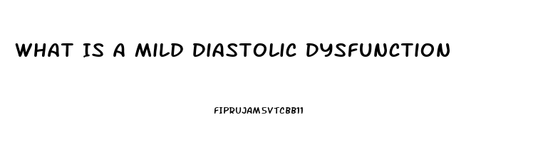 What Is A Mild Diastolic Dysfunction