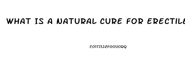 What Is A Natural Cure For Erectile Dysfunction