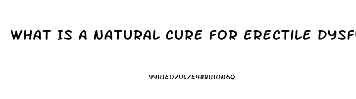 What Is A Natural Cure For Erectile Dysfunction