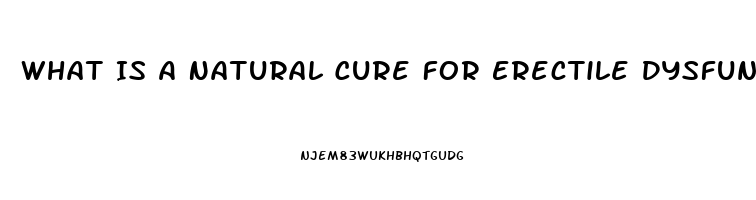 What Is A Natural Cure For Erectile Dysfunction