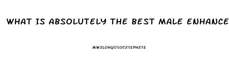 What Is Absolutely The Best Male Enhancement Pill That Works