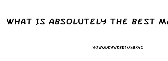 What Is Absolutely The Best Male Enhancement Pill That Works