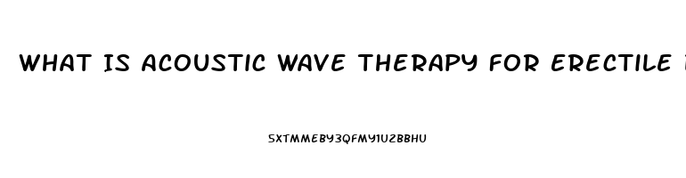 What Is Acoustic Wave Therapy For Erectile Dysfunction