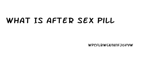 What Is After Sex Pill