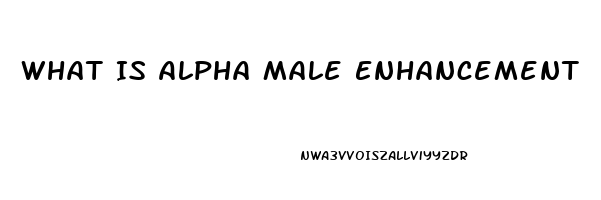 What Is Alpha Male Enhancement