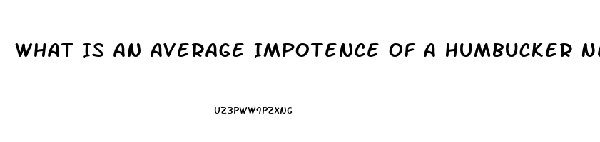 What Is An Average Impotence Of A Humbucker Neck Vs Bridge Pickup