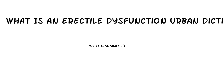 What Is An Erectile Dysfunction Urban Dictionary