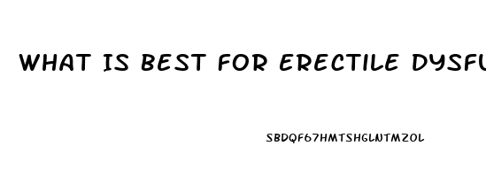 What Is Best For Erectile Dysfunction