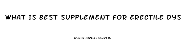 What Is Best Supplement For Erectile Dysfunction