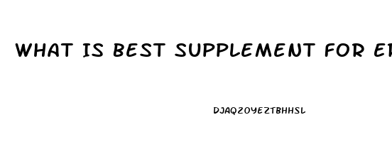 What Is Best Supplement For Erectile Dysfunction